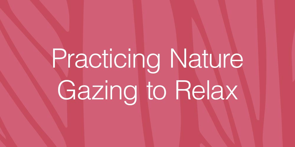 Practice Nature Gazing to Relax