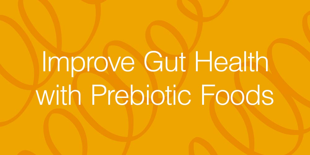 Improve Gut Health with Prebiotic Foods